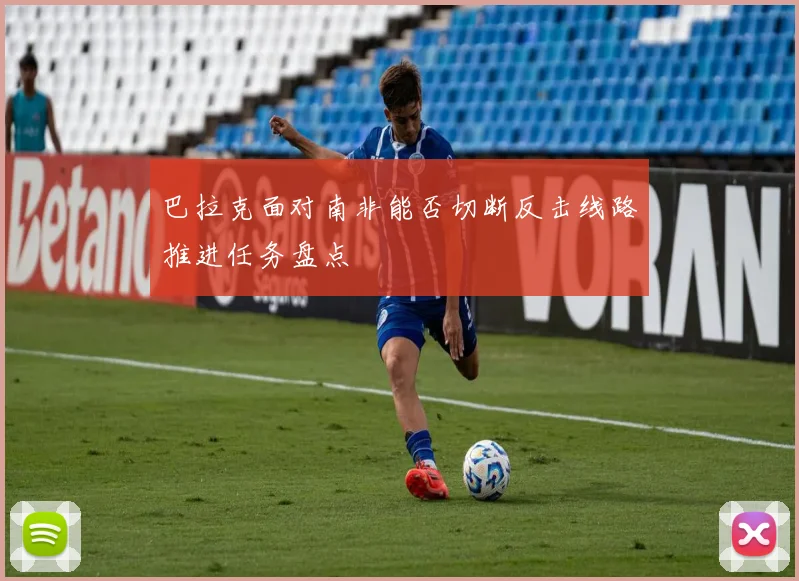 巴拉克面对南非能否切断反击线路推进任务盘点