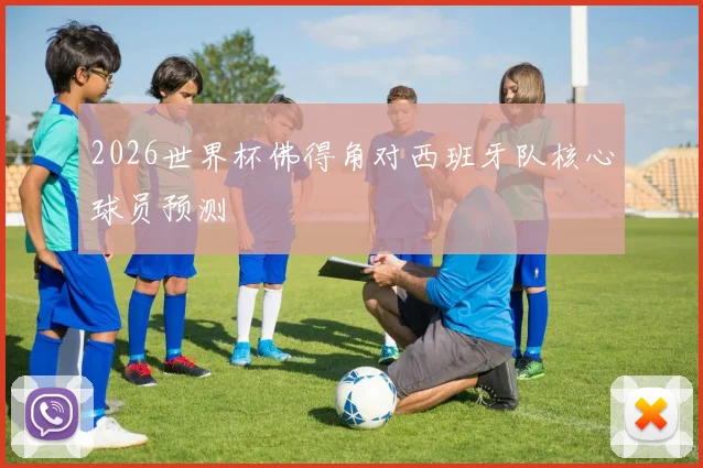 2026世界杯佛得角对西班牙队核心球员预测