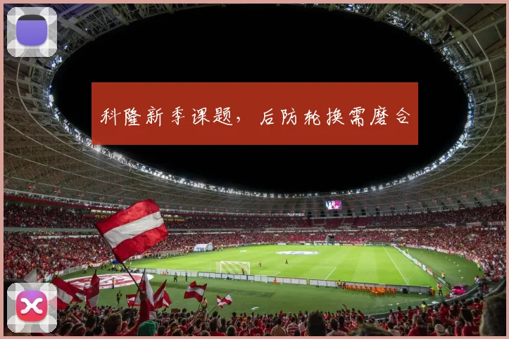 科隆新季课题，后防轮换需磨合