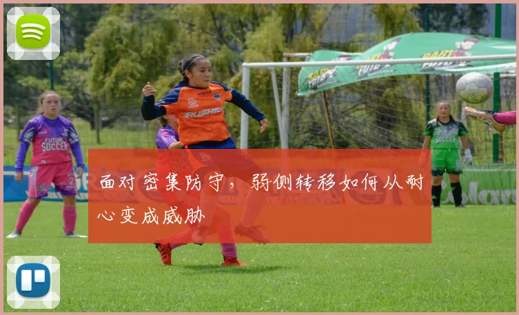 面对密集防守，弱侧转移如何从耐心变成威胁
